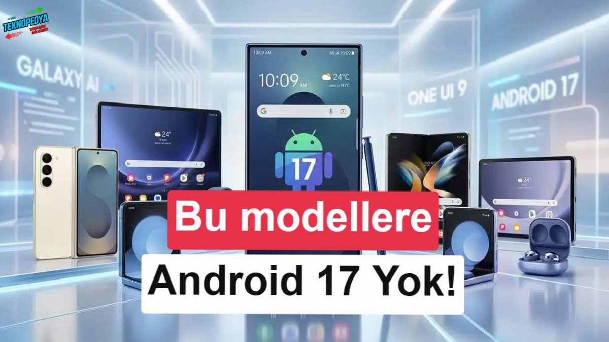 Android 17 almayacak Samsung telefonlar muhakkak oldu