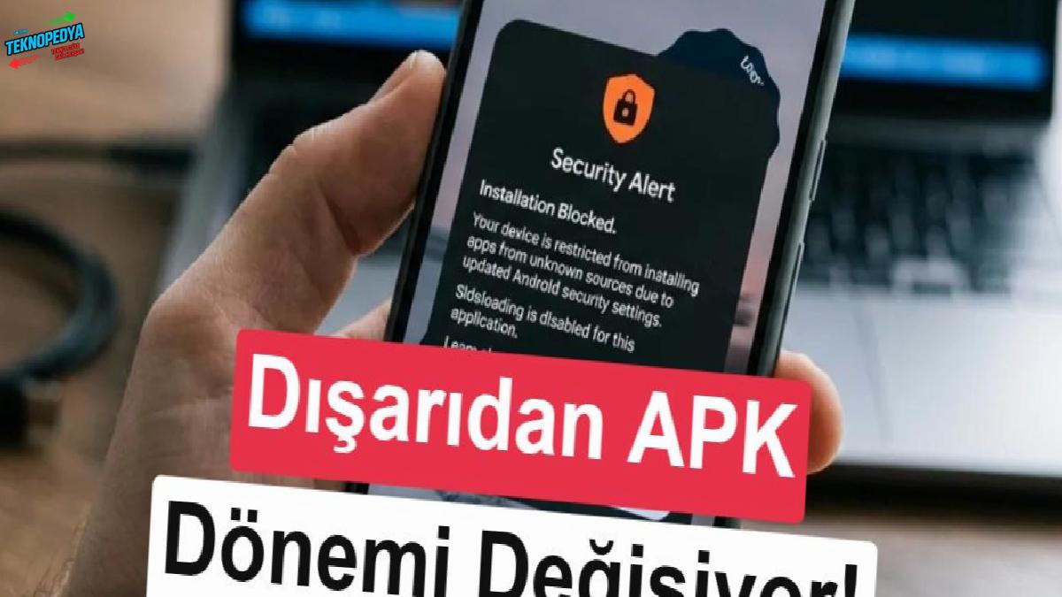 Android’de APK yükleme kuralları sıkılaşıyor: Takvim açıklandı