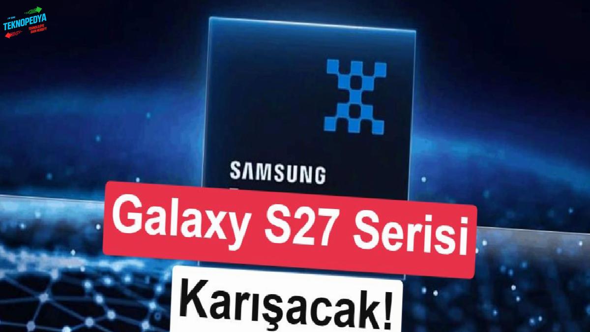 Galaxy S27’de Snapdragon ve Exynos savaşı kızışıyor: Hangisi olacak?