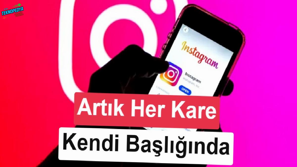 Instagram’da her görsel için farklı açıklama devri başlıyor