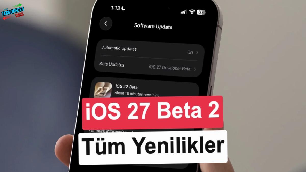 iOS 27 beta 2 güncellemesi yayınlandı: İşte yenilikler