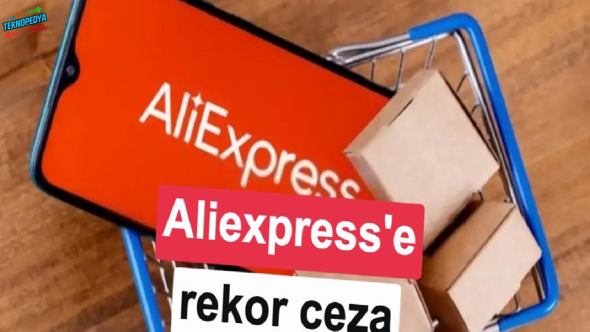 Aliexpress’e düzmece ve inançsız eser gerekçesiyle 550 milyon Euro ceza