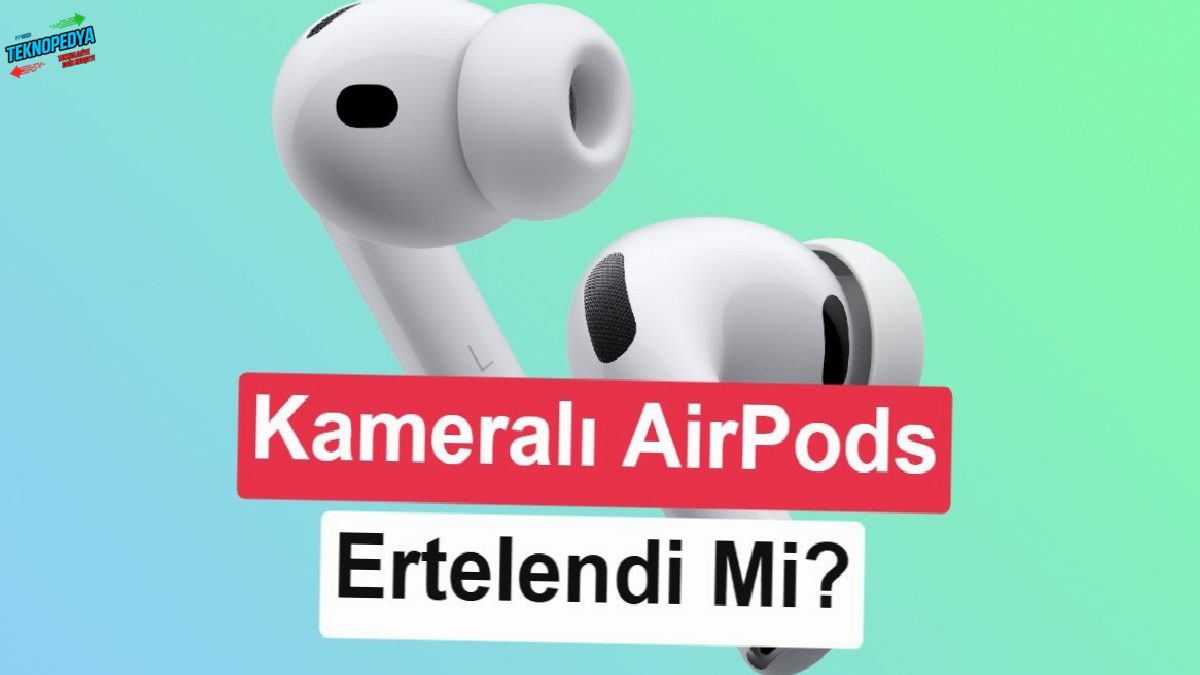 Apple, kameralı AirPods Pro planlarını askıya almış olabilir