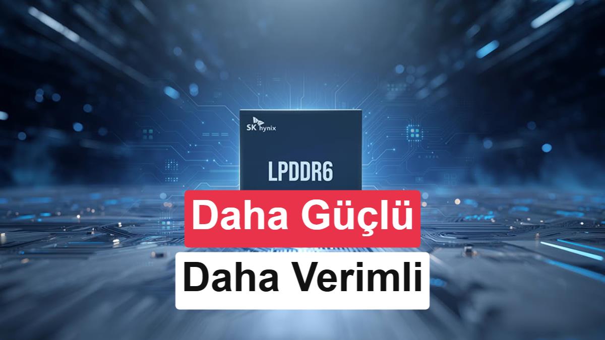 SK Hynix LPDDR6: 2026’da Mobil Cihazlarda Performans Artışı