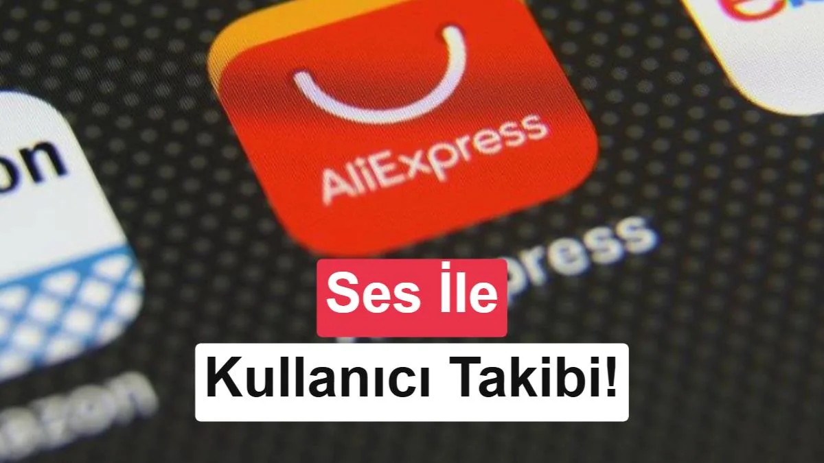 AliExpress, Duyulmemiş Seslerle Kullanıcı Takibi Yaptı
