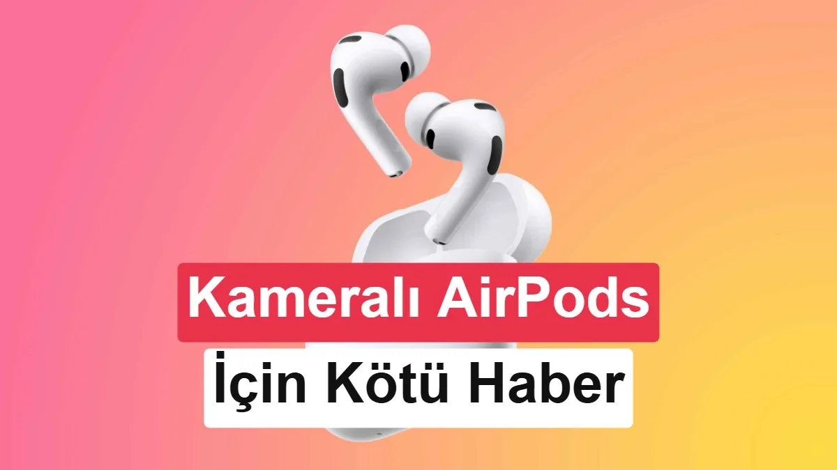Apple, kameralı AirPods’un lansmanını 2027’ye erteledi