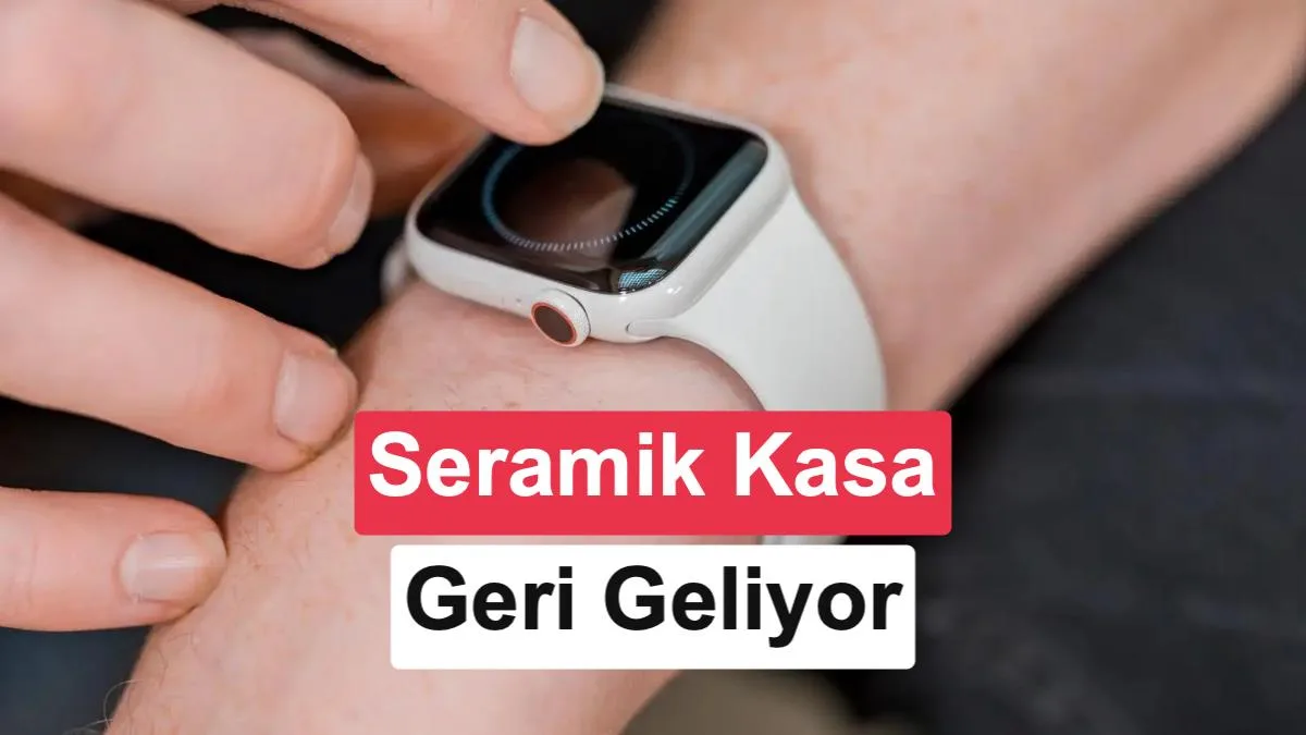 Apple Watch Seramik Kasa Seçeneği Yeniden Geri Döner: Fiyatlı ve Performanslı