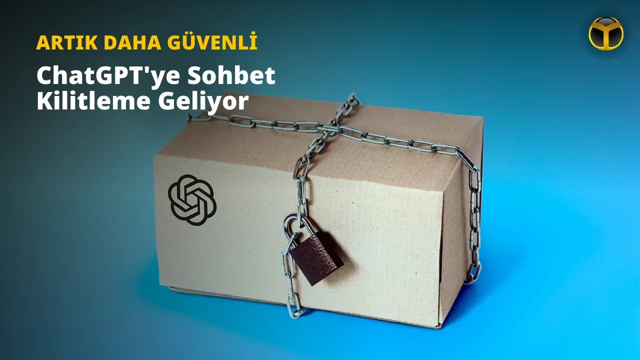 ChatGPT’de Sohbet Kilitleme Özelliği Yakında
