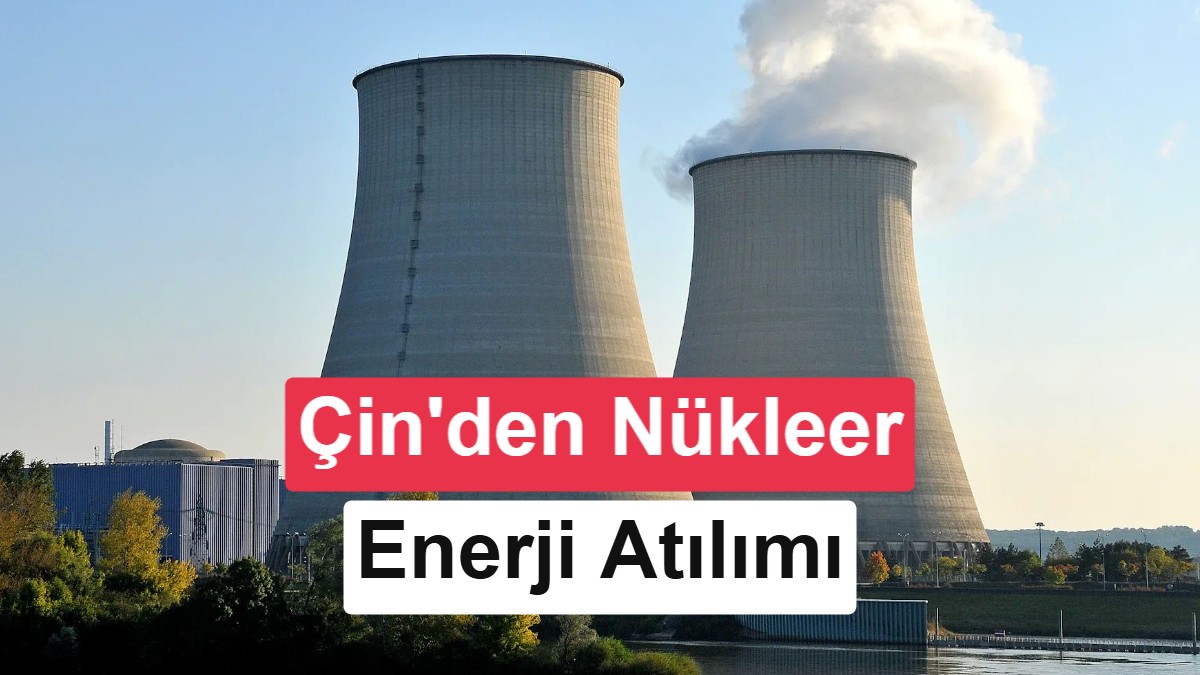 Çin, Nükleer Enerjiye Devasa Bir Yatırım Yapıyor: 2030 Hedefi 110 GW
