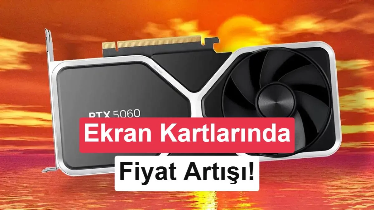 Ekran Kartı Alacaklar Dikkat: Fiyatlar Yine Yükseliyor