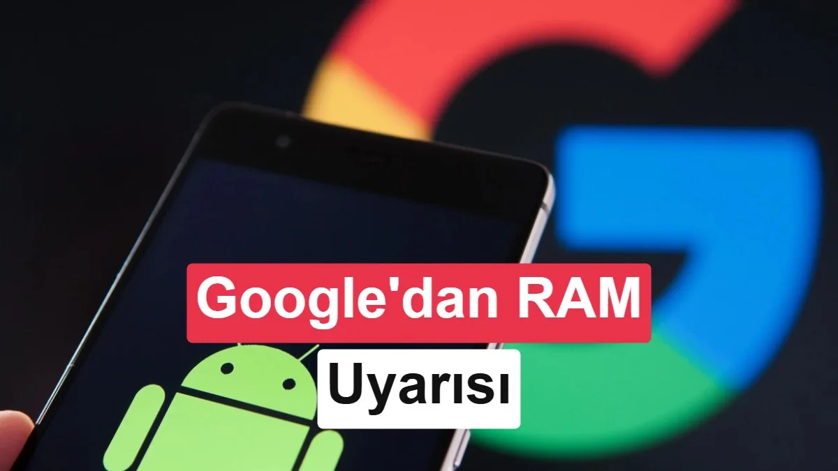 Google, Android Uygulamalarına Yönelik RAM Sınırlarını Uyarıyor