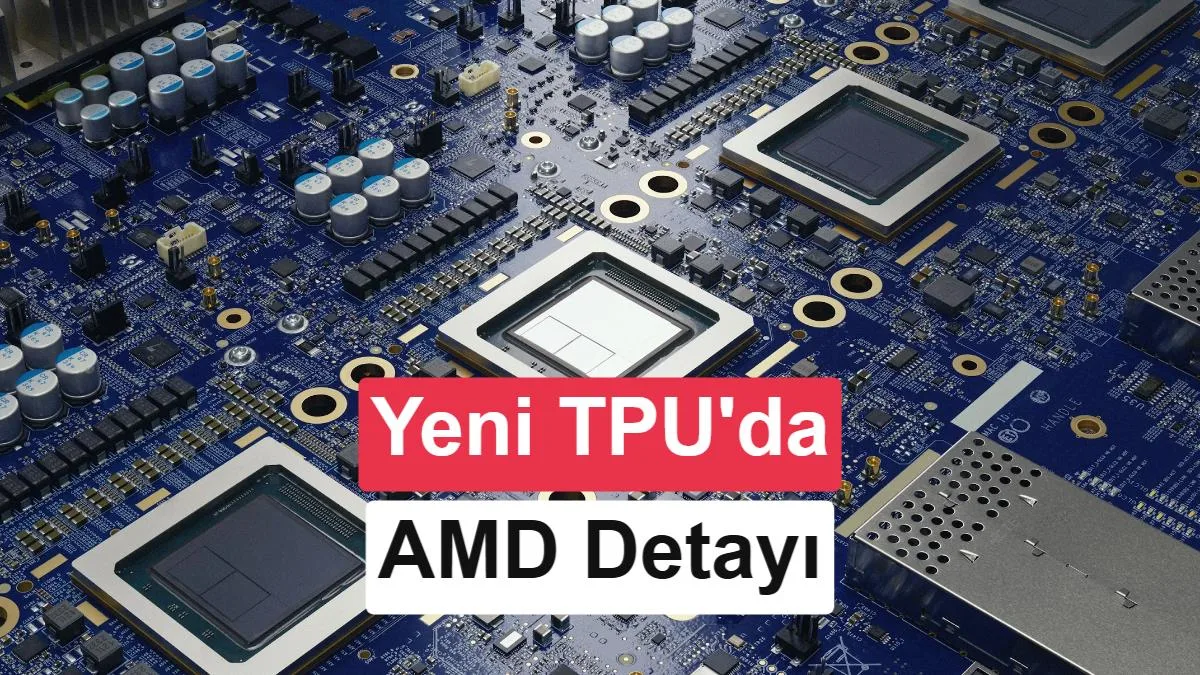 Google ve AMD, 10. Nesil TPU’da İş Birliği Yürütüyor