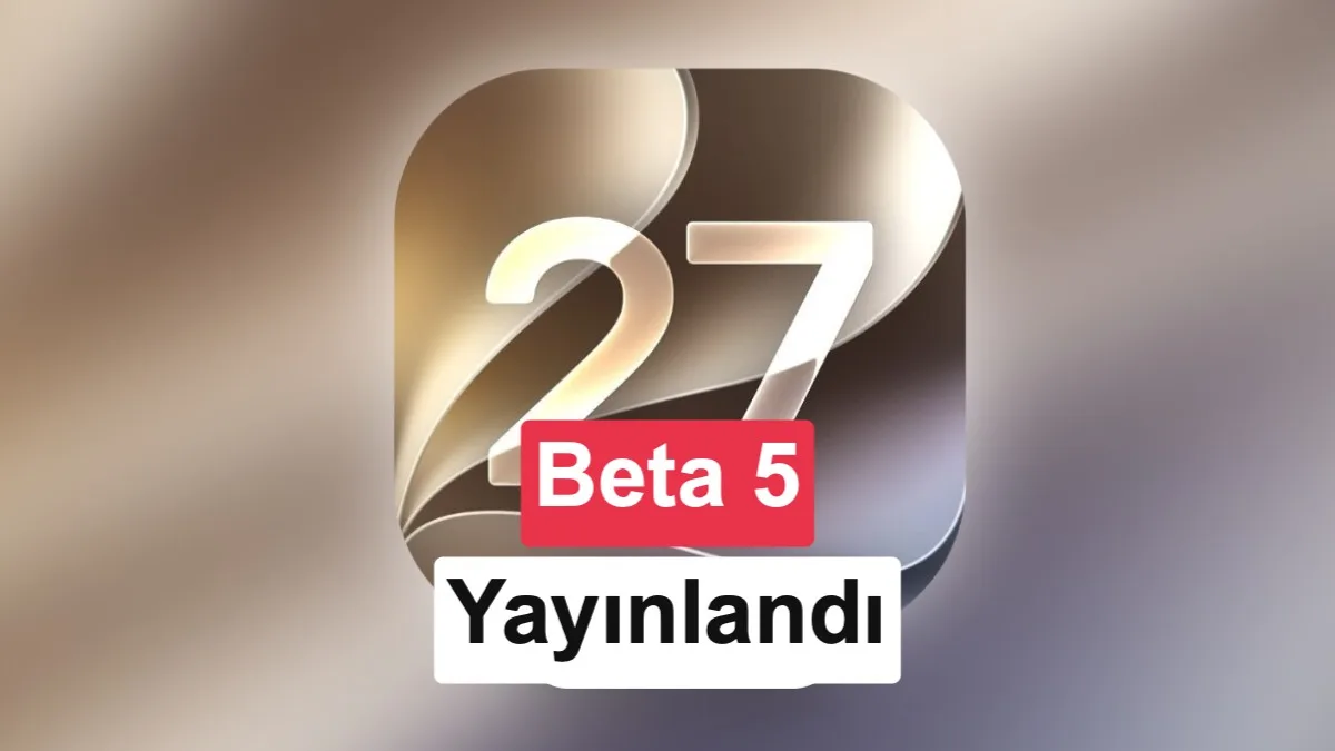 iOS 27 Beta 5: Yenilikler ve Gelişmeler