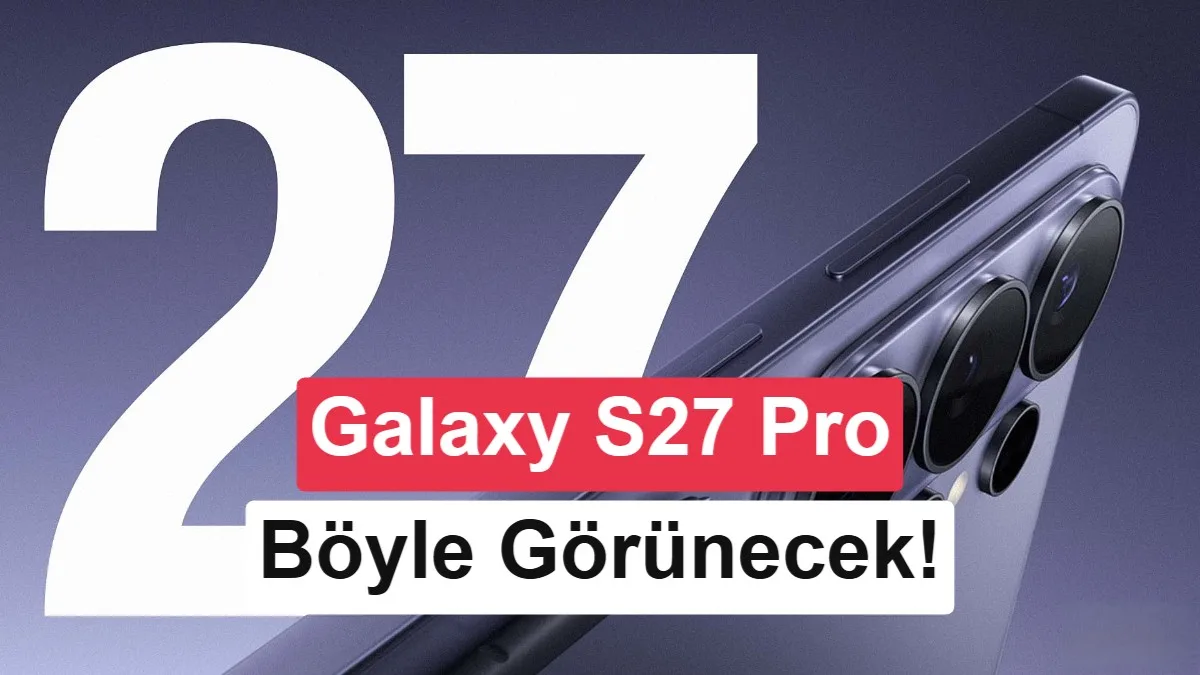 Samsung Galaxy S27 Pro en net görüntüleriyle ortaya çıktı: Tasarım detayları
