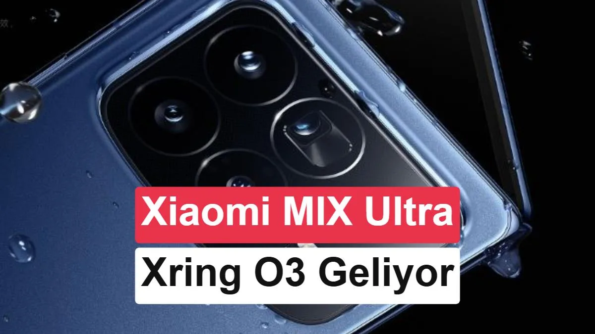 Xiaomi MIX Ultra ve Xring O3’ün Yeni Ayrıntıları Ortaya Çıktı