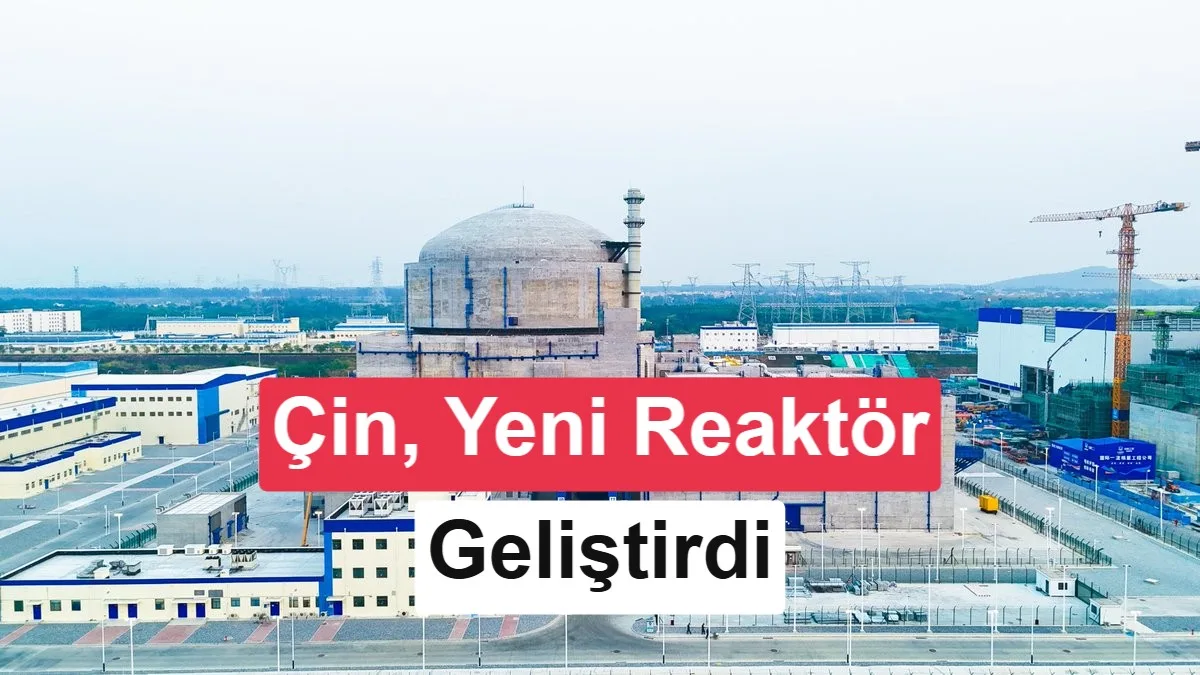 Çin’in Hualong One 2.0 Reaktörü Kaza Sonrası 7 Gün Kendini Sürdürebilir