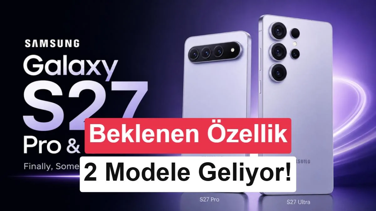 Galaxy S27 Serisi Yakında: Privacy Display Sadece İki Modelde