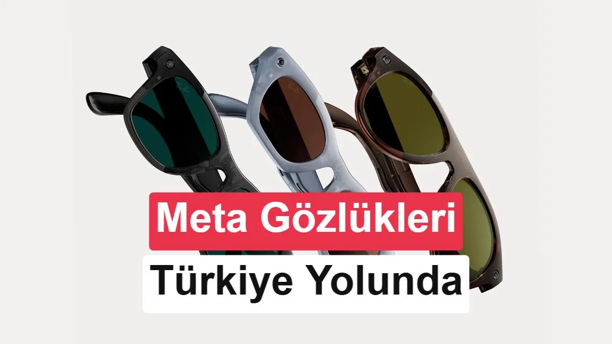 Meta’nın akıllı gözlükleri Türkiye’ye resmi olarak geliyor: Tarih