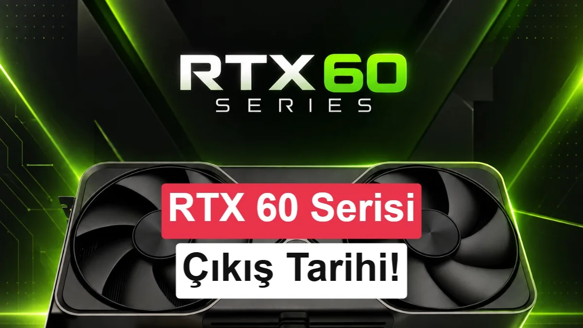 Nvidia RTX 60 Serisi 2027’de Çıkabilir: Çıkış Tarihi Açıklandı