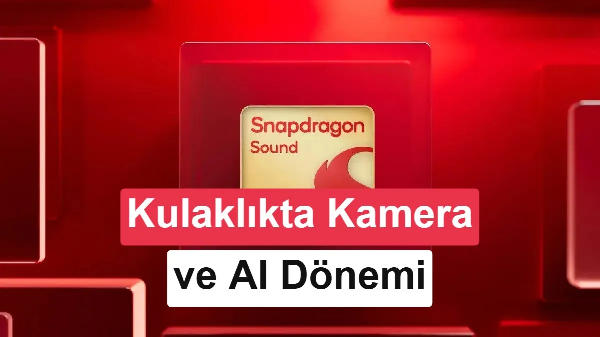 Snapdragon Sound Elite Gen 2 Tanıtıldı: Kameralı Kulaklıklar Yeni Bir Döneme Girdi