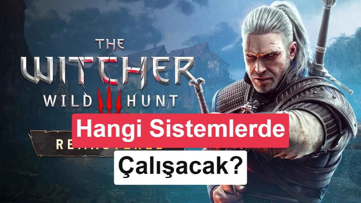 The Witcher 3 Remastered için RTX 5080 şartı: İşte sistem gereksinimleri