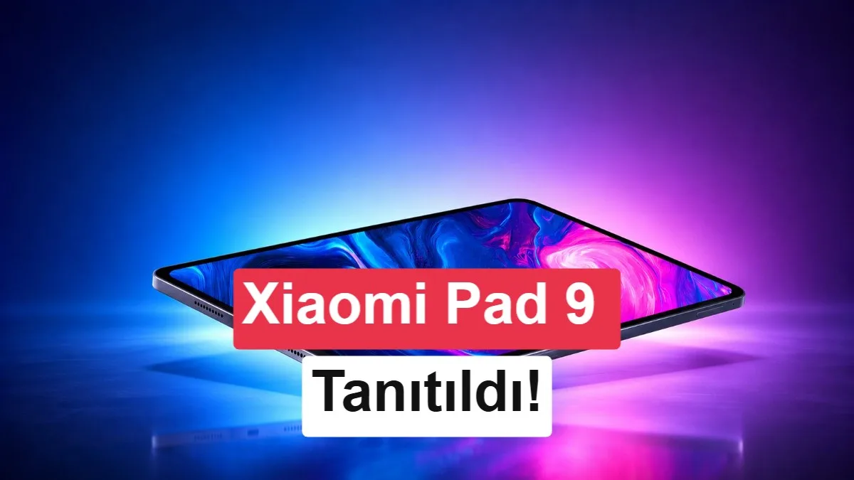 Xiaomi Pad 9 ve Pad 9 Pro Resmi Tanıtıldı: Özellikleri ve Fiyatları