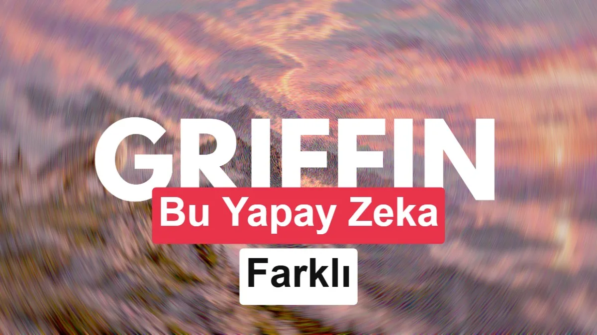 Ayırt Etmek Zor! İnsanlarla Yüz Yüze Konuşabilen Yapay Zeka Modeli Griffin