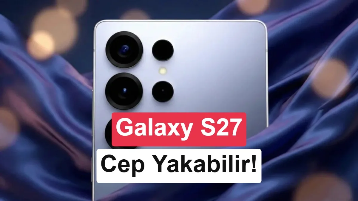 Samsung Galaxy S27 ve S27 Ultra fiyatları artacak